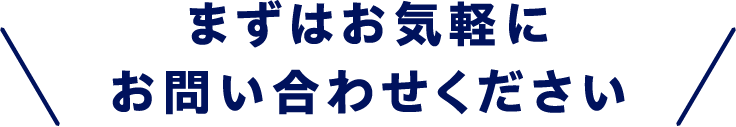 まずはお気軽にお問い合わせください